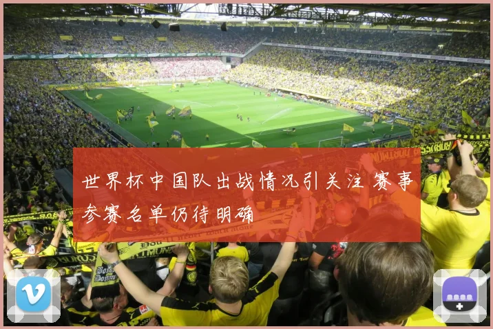 世界杯中国队出战情况引关注 赛事参赛名单仍待明确