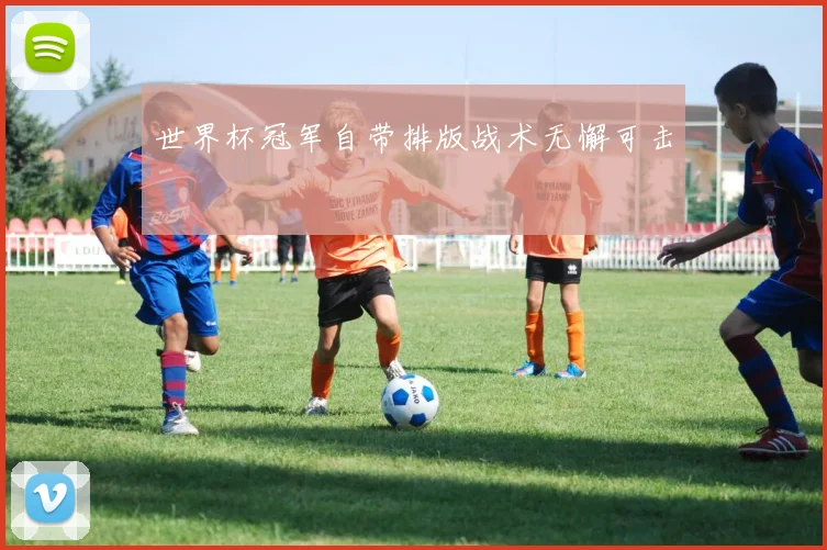 世界杯冠军自带排版战术无懈可击