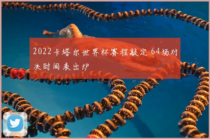 2022卡塔尔世界杯赛程敲定 64场对决时间表出炉