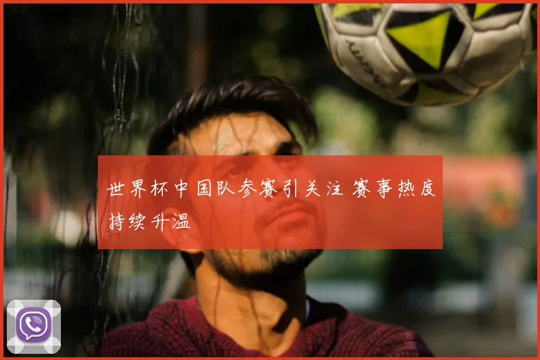 世界杯中国队参赛引关注 赛事热度持续升温